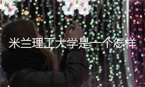 米兰理工大学是一个怎样的存在？