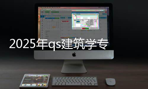 2025年qs建筑学专业大学排名